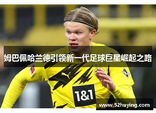 姆巴佩哈兰德引领新一代足球巨星崛起之路